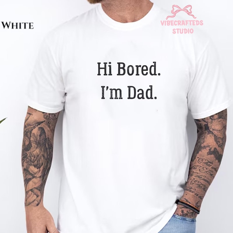 Hi Bored Im Dad Shirt Funny Dad Joke Tee Fathers Day Gift 3
