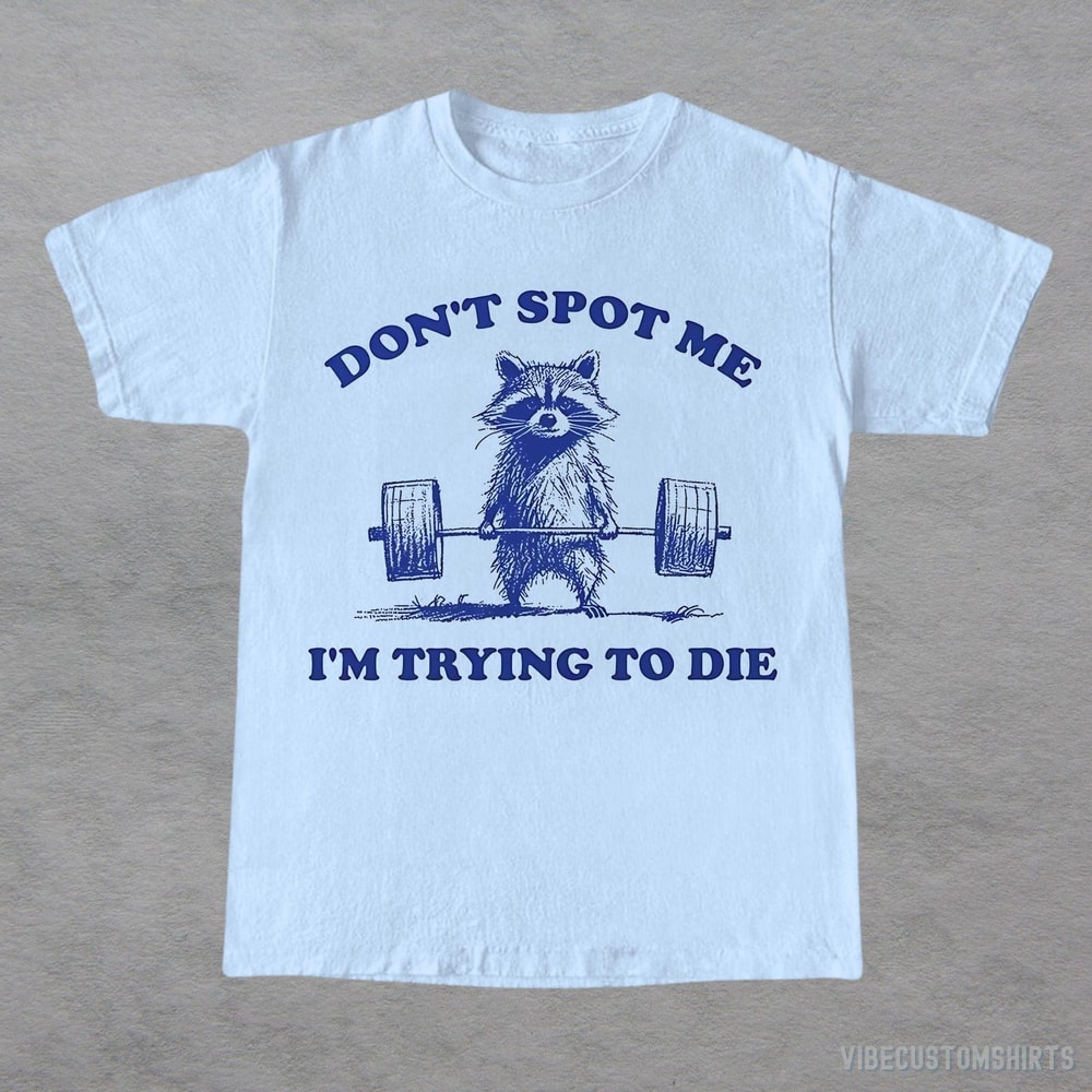 Dont Spot Me I M Trying To Die Shirt Funny Raccoon Gym Workout Tee Gym Humor Shirt 1