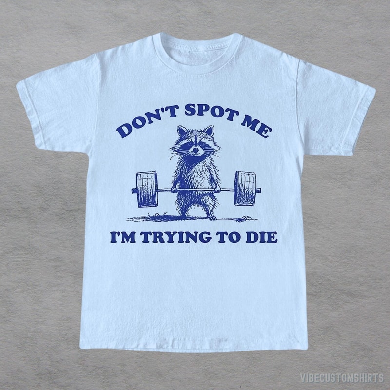 Dont Spot Me I M Trying To Die Shirt Funny Raccoon Gym Workout Tee Gym Humor Shirt 1