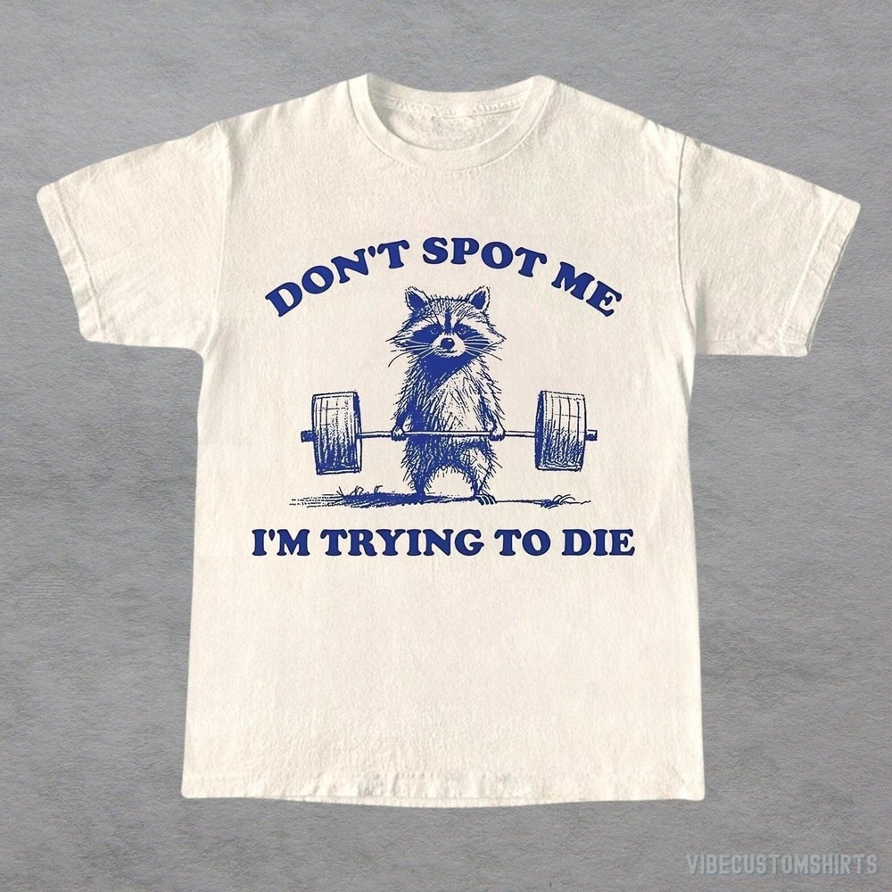 Dont Spot Me I M Trying To Die Shirt Funny Raccoon Gym Workout Tee Gym Humor Shirt 0