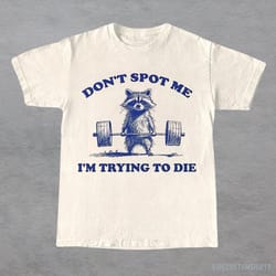 dont spot me i m trying to die shirt funny raccoon gym workout tee gym humor shirt