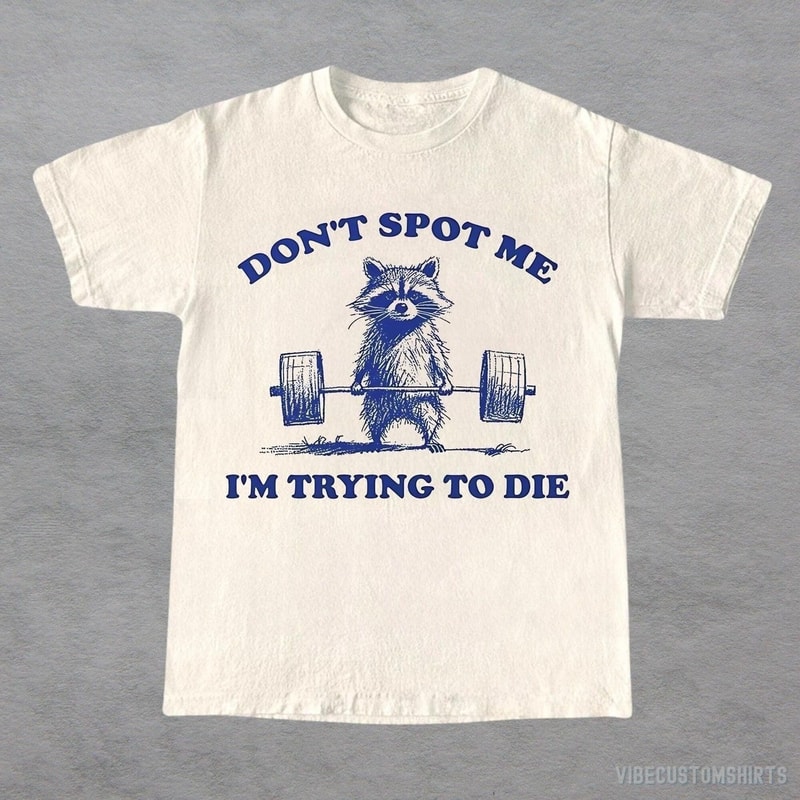 Dont Spot Me I M Trying To Die Shirt Funny Raccoon Gym Workout Tee Gym Humor Shirt 0