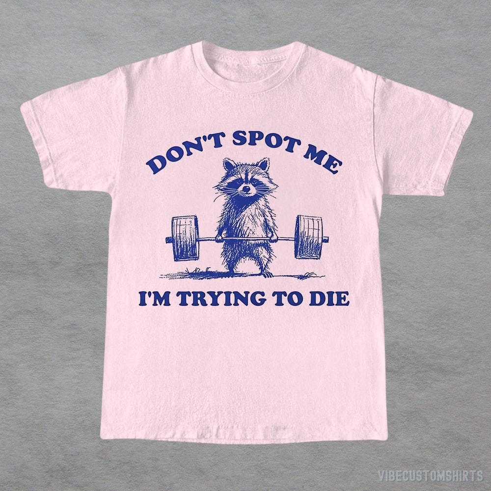 Dont Spot Me I M Trying To Die Shirt Funny Raccoon Gym Workout Tee Gym Humor Shirt 2