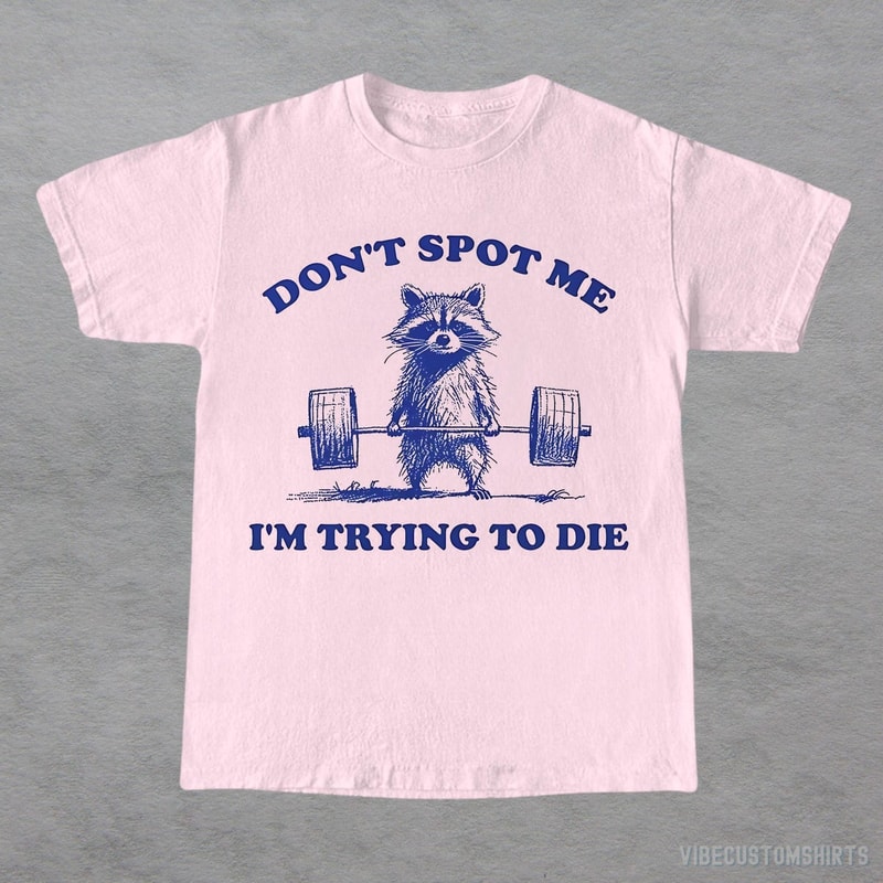 Dont Spot Me I M Trying To Die Shirt Funny Raccoon Gym Workout Tee Gym Humor Shirt 2