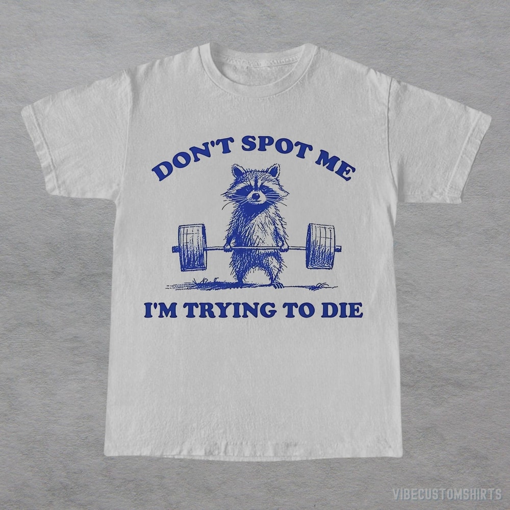 Dont Spot Me I M Trying To Die Shirt Funny Raccoon Gym Workout Tee Gym Humor Shirt 3