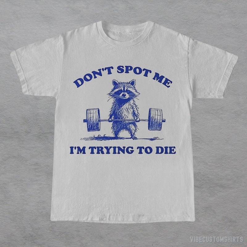 Dont Spot Me I M Trying To Die Shirt Funny Raccoon Gym Workout Tee Gym Humor Shirt 3