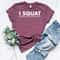 I Squat Shirt Funny Workout Tee Cute Gym Shirt Women Fitness Motivation Gym Shirt 0