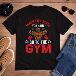 when life gives you pain go to the gym shirt motivational workout tee fitness bodybuilding shirt