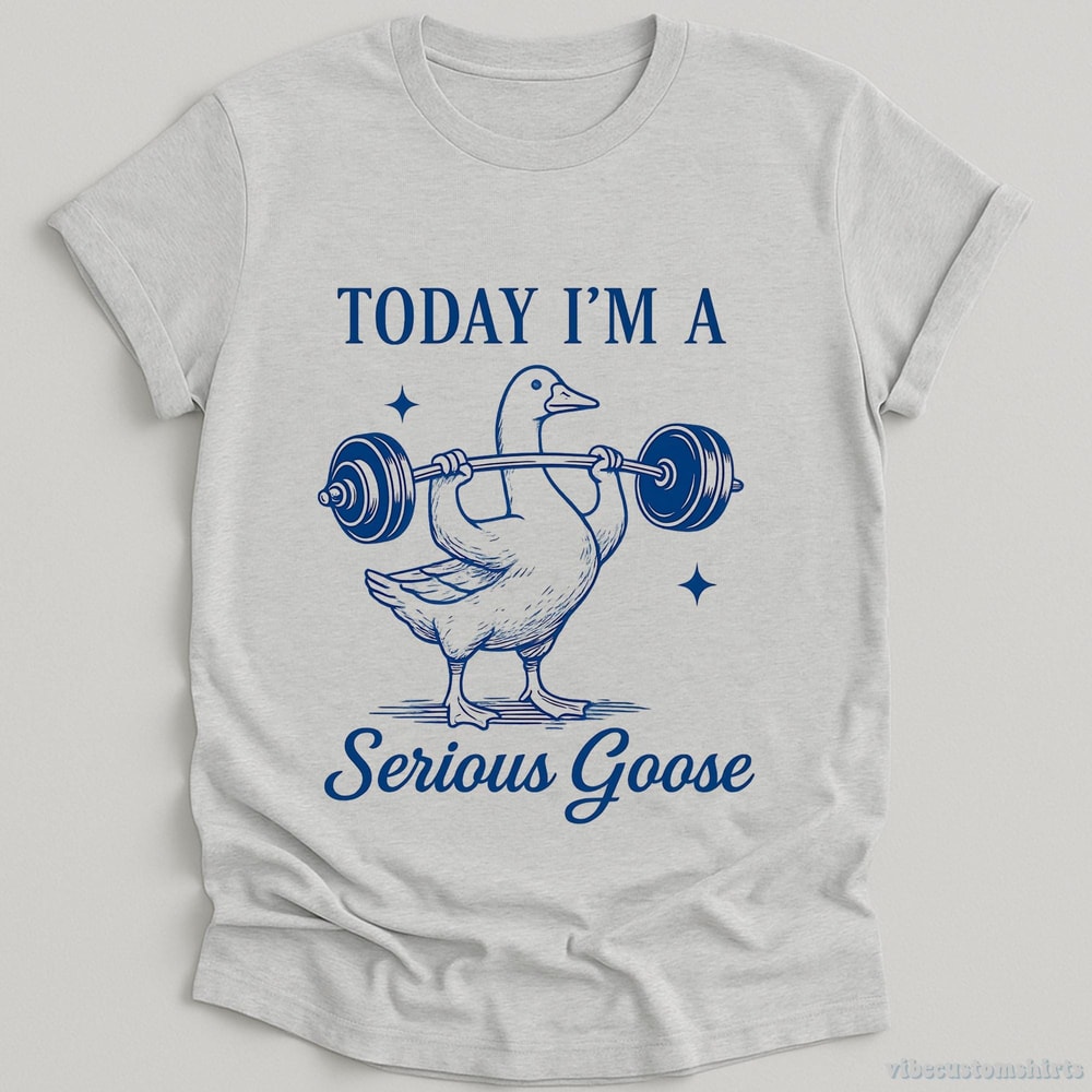 Today I M A Serious Goose Shirt Funny Gym Goose Meme Workout Tee Sarcastic Fitness Shirt 1