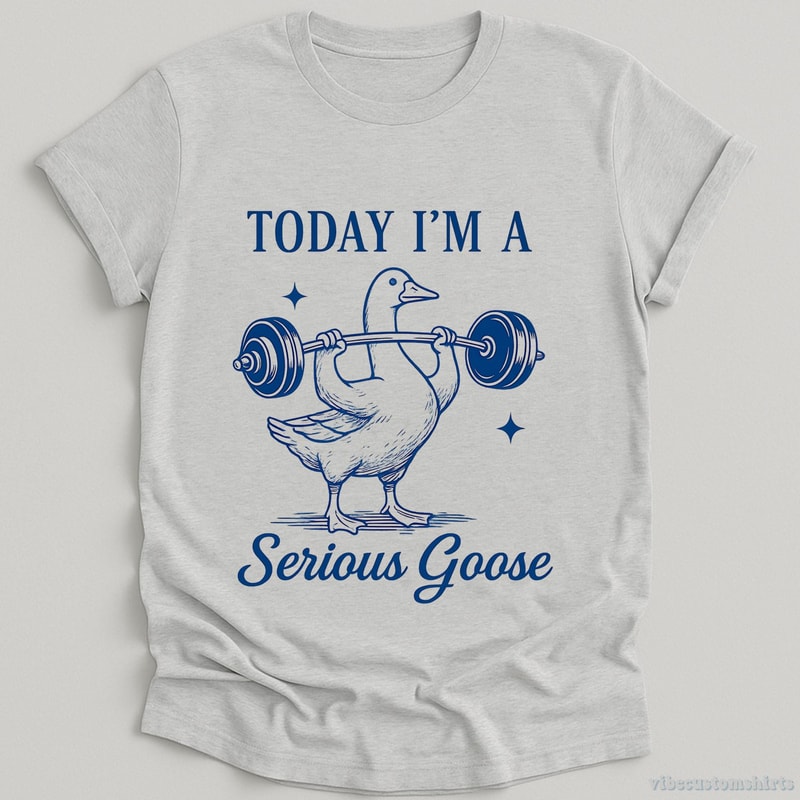 Today I M A Serious Goose Shirt Funny Gym Goose Meme Workout Tee Sarcastic Fitness Shirt 1