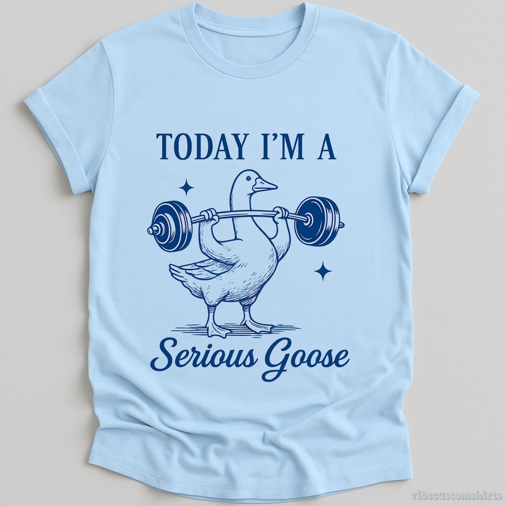 Today I M A Serious Goose Shirt Funny Gym Goose Meme Workout Tee Sarcastic Fitness Shirt 3