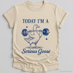 today i m a serious goose shirt funny gym goose meme workout tee sarcastic fitness shirt