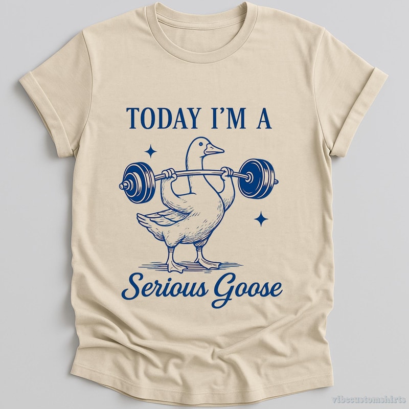 Today I M A Serious Goose Shirt Funny Gym Goose Meme Workout Tee Sarcastic Fitness Shirt 0
