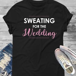 sweating for the wedding bride gym t-shirt | bride workout fitness tee