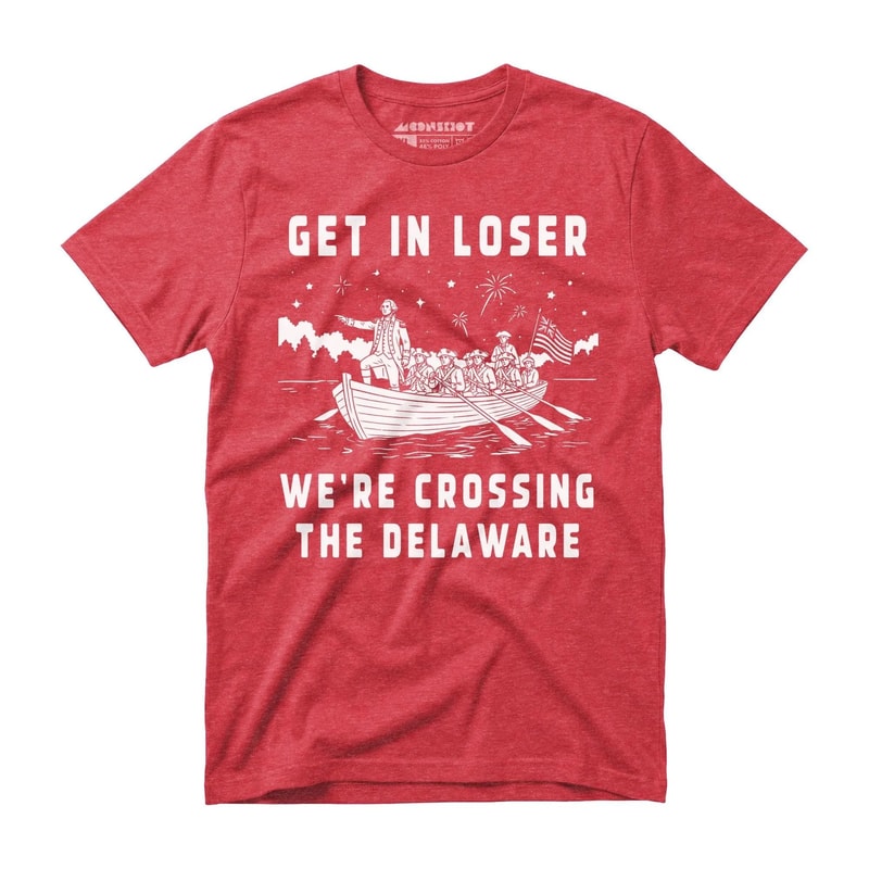 Get In Loser Were Crossing The Delaware Funny 4th Of July Graphic Tee 0