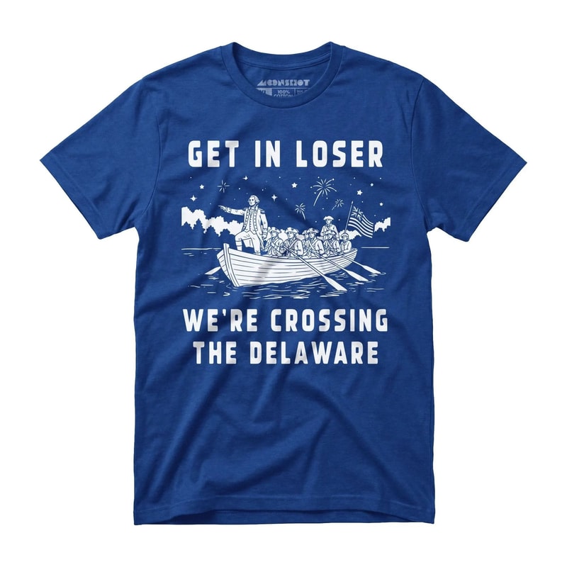 Get In Loser Were Crossing The Delaware Funny 4th Of July Graphic Tee 1