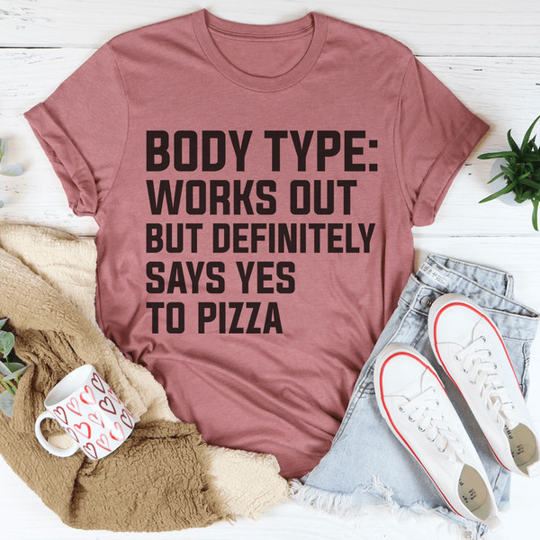Body Type Works Out But Definitely Says Yes To Pizza Tee (2).png