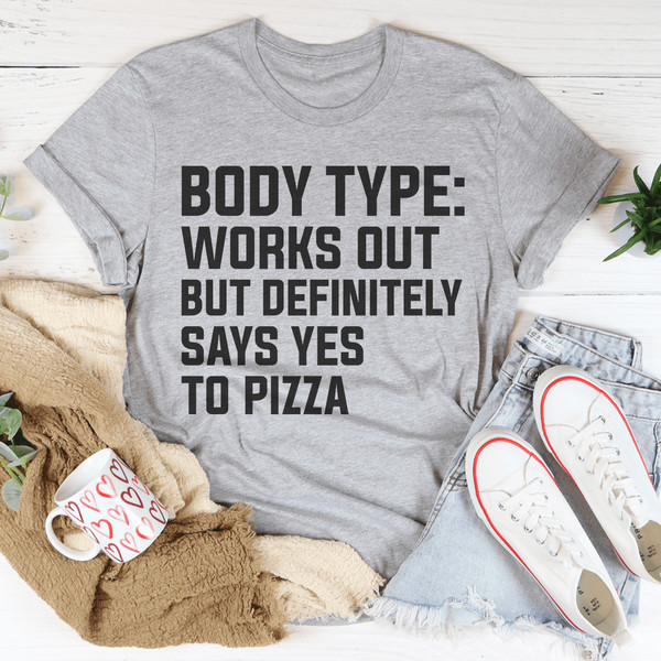 Body Type Works Out But Definitely Says Yes To Pizza Tee (3).png
