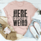 Here To Make It Weird Tee (2).png