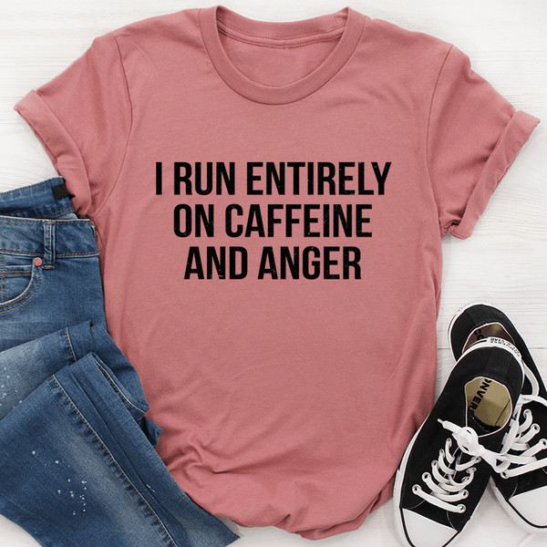 I Run Entirely On Caffeine And Anger Tee (4).png