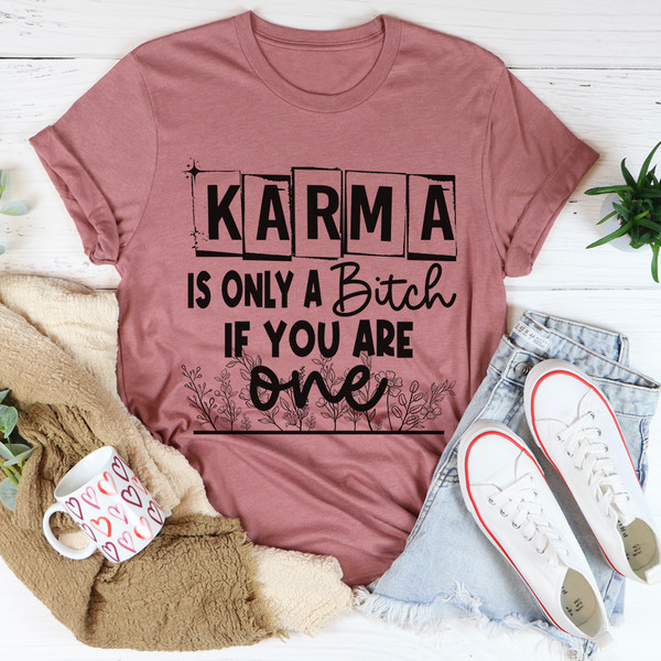 Karma Is Only A B If You Are One Tee (1).jpg
