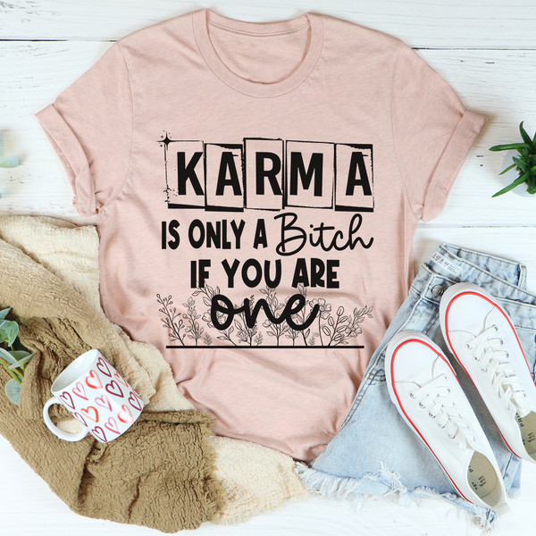 Karma Is Only A B If You Are One Tee (2).jpg