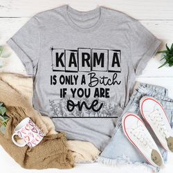 Karma Is Only A B If You Are One Tee