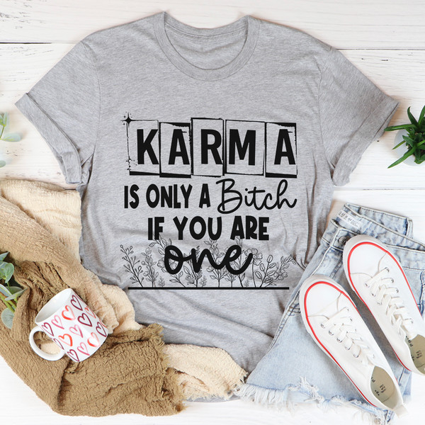 Karma Is Only A B If You Are One Tee (3).jpg