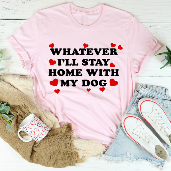 Whatever I'll Stay Home With My Dog Tee (4).jpg