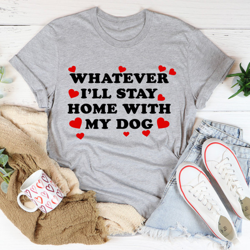 Whatever I'll Stay Home With My Dog Tee (3).jpg
