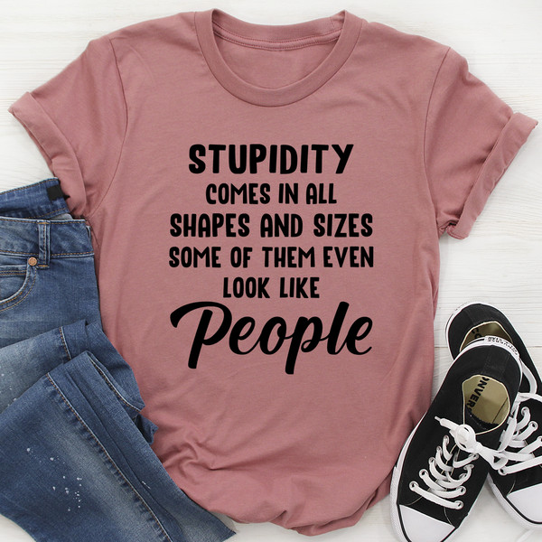 Stupidity Comes In All Shapes and Sizes Tee (3).jpg