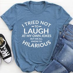 i tried not to laugh at my own jokes tee