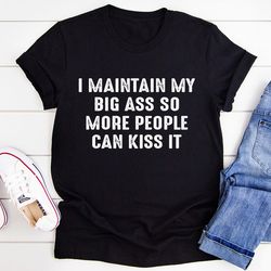 I Maintain It So More People Can Kiss It Tee