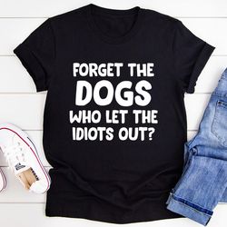 Forget The Dogs Tee