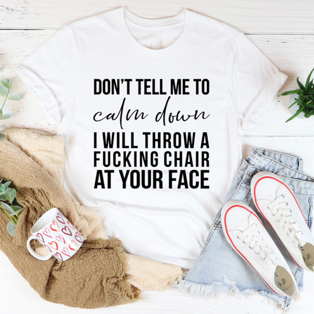 Don't Tell Me To Calm Down Tee (4).jpg