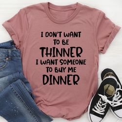 I Don't Want To Be Thinner Tee
