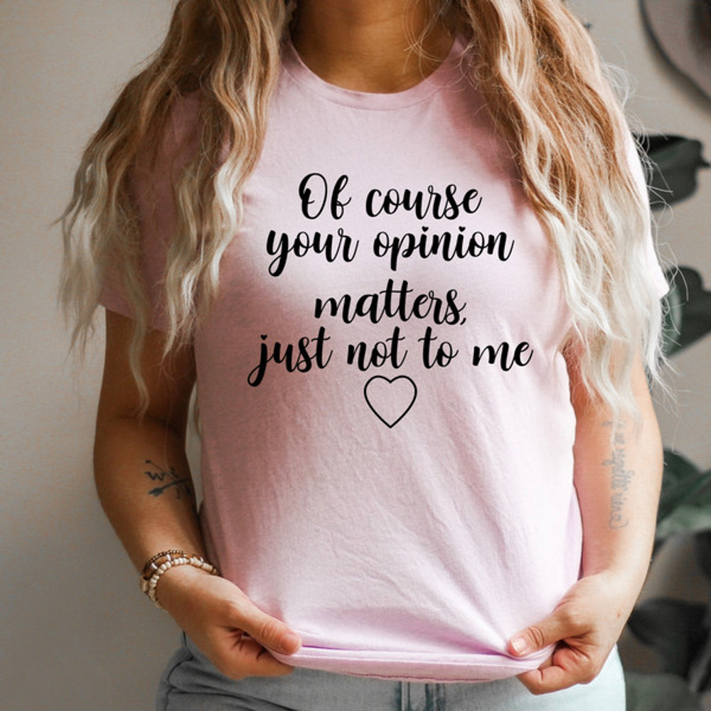 Of Course Your Opinion Matters Tee (4).jpg