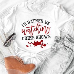 I'd Rather Be Watching Crime Shows Tee