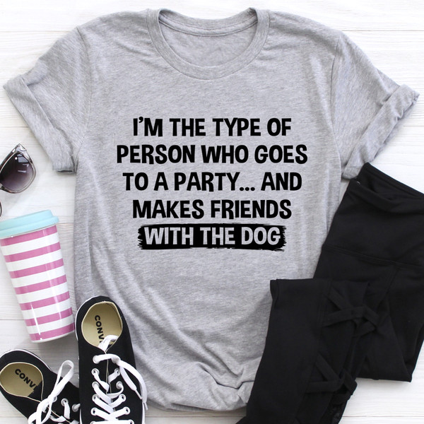 I'm The Type Of Person Who Makes Friends With The Dog Tee (1).jpg