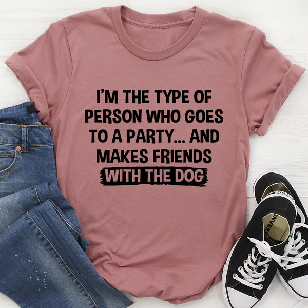 I'm The Type Of Person Who Makes Friends With The Dog Tee (3).jpg