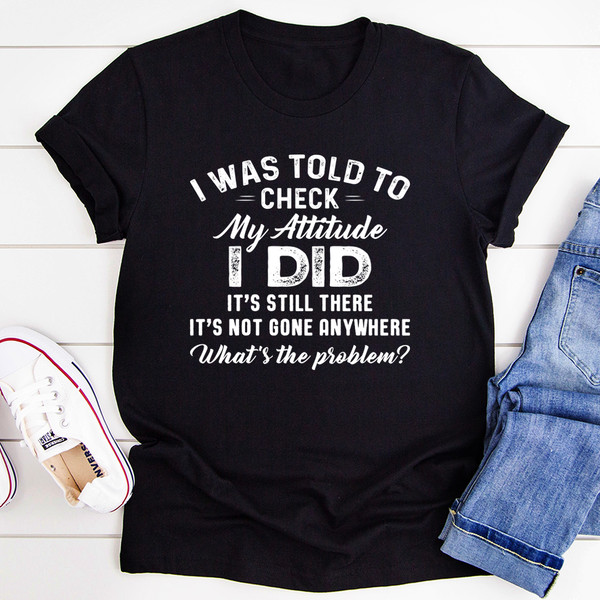 I Was Told To Check My Attitude Tee (2).jpg