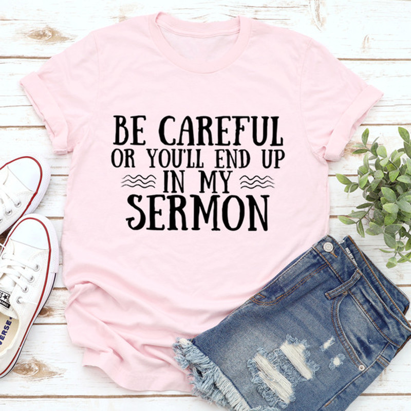 Be Careful Or Youll End Up In My Sermon Tee 1