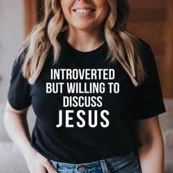 introverted but willing to discuss jesus tee