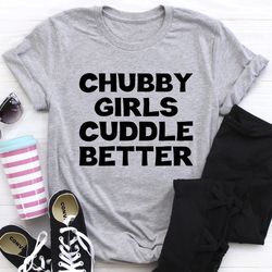 chubby girls cuddle better tee