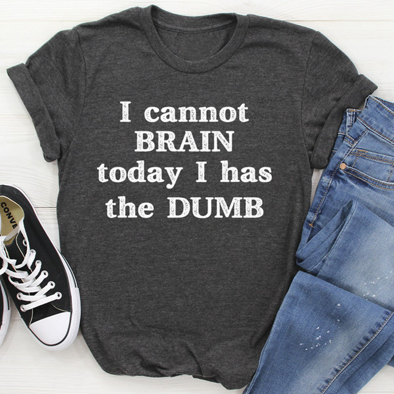 I Cannot Brain Today I Has The Dumb Tee (3).jpg