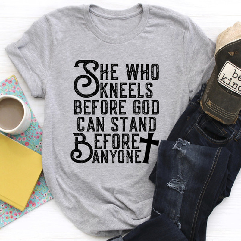 She Who Kneels Before God Can Stand Before Anyone Tee ..jpg