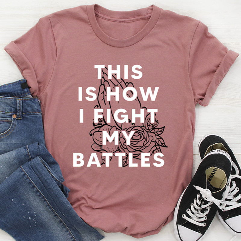 This Is How I Fight My Battles Tee (1).jpg