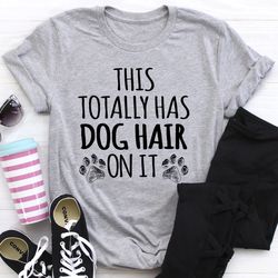 This Totally Has Dog Hair On It Tee