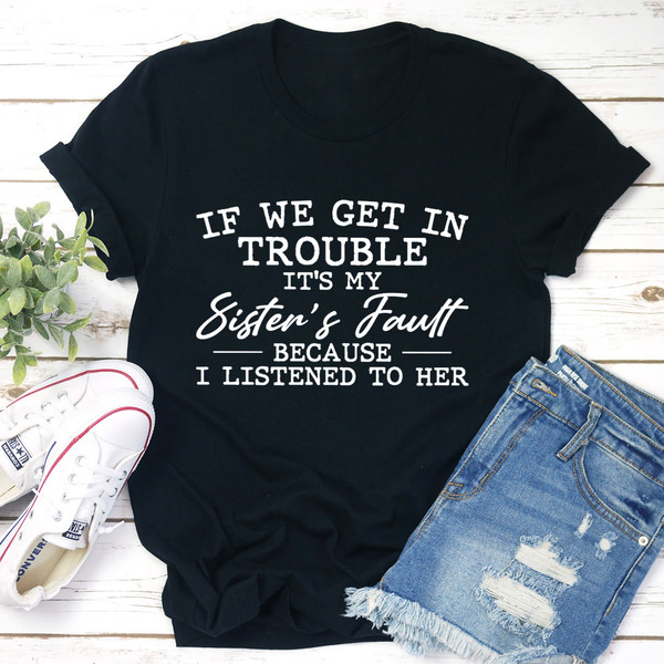 If We Get In Trouble It's My Sister's Fault Tee (3).jpg