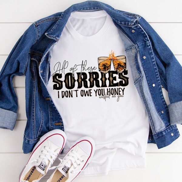 All Of These Sorries I Don't Owe You Honey Tee (2).jpg
